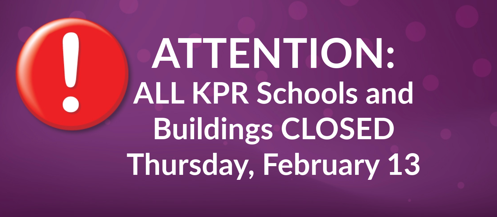 ALL KPR SCHOOLS & BUILDINGS CLOSED THURSDAY FEB 13